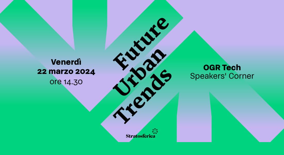 Future Urban Trends @ OGR Torino — seconda edizione
